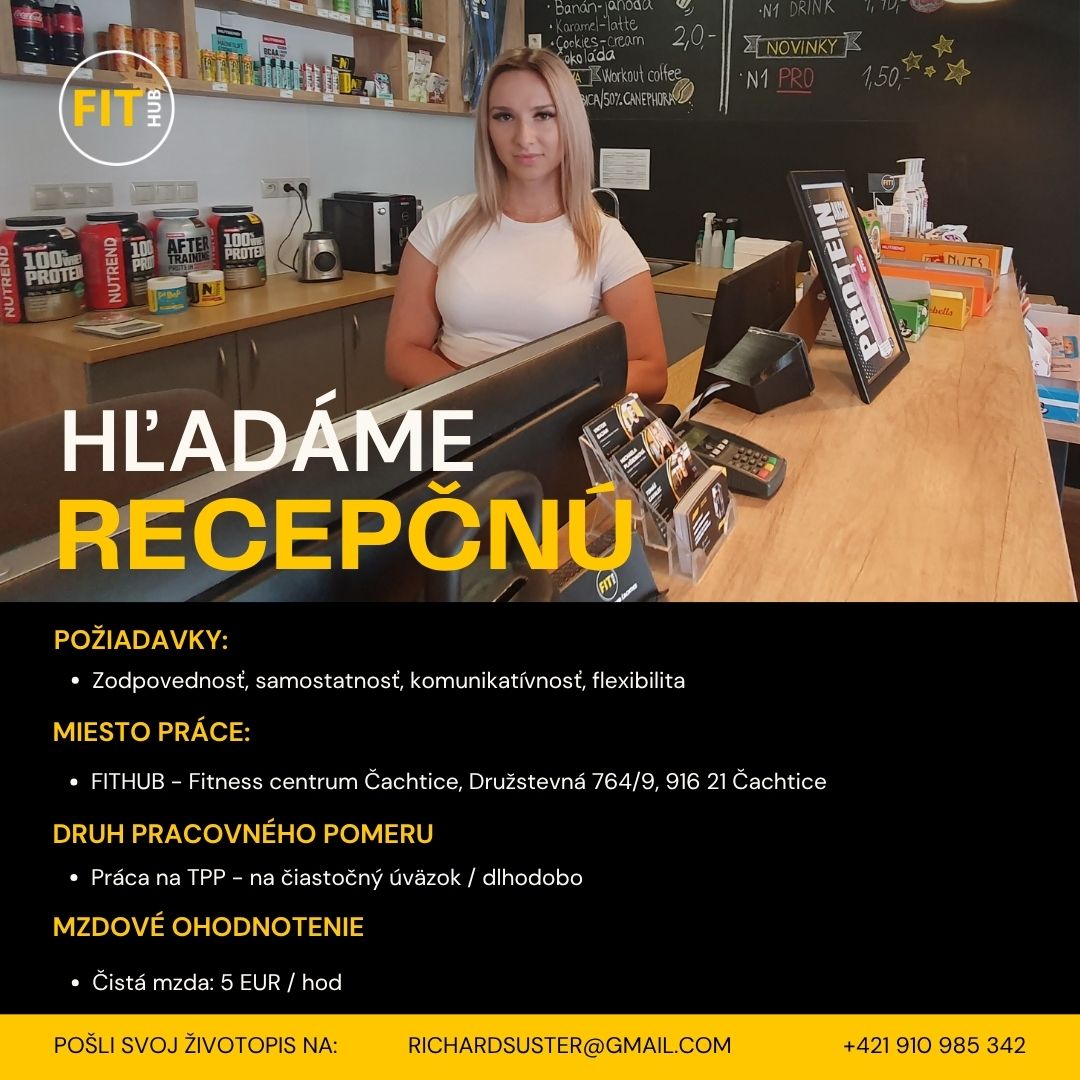 💛 HĽADÁME POSILU NA RECEPCIU FITHUBU! 🖤

Baví ťa komunikácia s ľuďmi a máš blízko k športu? Pridaj sa k nám do FITHUBU v Čachticiach! 💪

Hľadáme zodpovednú, samostatnú a komunikatívnu osobu, na ktorú sa môžeme spoľahnúť.

📍 Miesto práce: FITHUB, Družstevná 764/9, Čachtice
🕒 Pracovný pomer na čiastočný úväzok – dlhodobá spolupráca
💶 Čistá mzda: 5 €/hod.
📅 Nástup: ihneď alebo čo najskôr po dohode

Zaujala ťa táto ponuka? Pošli nám svoj životopis na:
📩 richardsuster@gmail.com

Viac informácií na:
📞 +421 910 985 342

Poznáš niekoho, komu by sa táto práca hodila? Daj mu vedieť alebo zdieľaj náš príspevok. Ďakujeme! 🙌